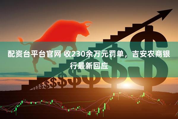 配资台平台官网 收230余万元罚单，吉安农商银行最新回应